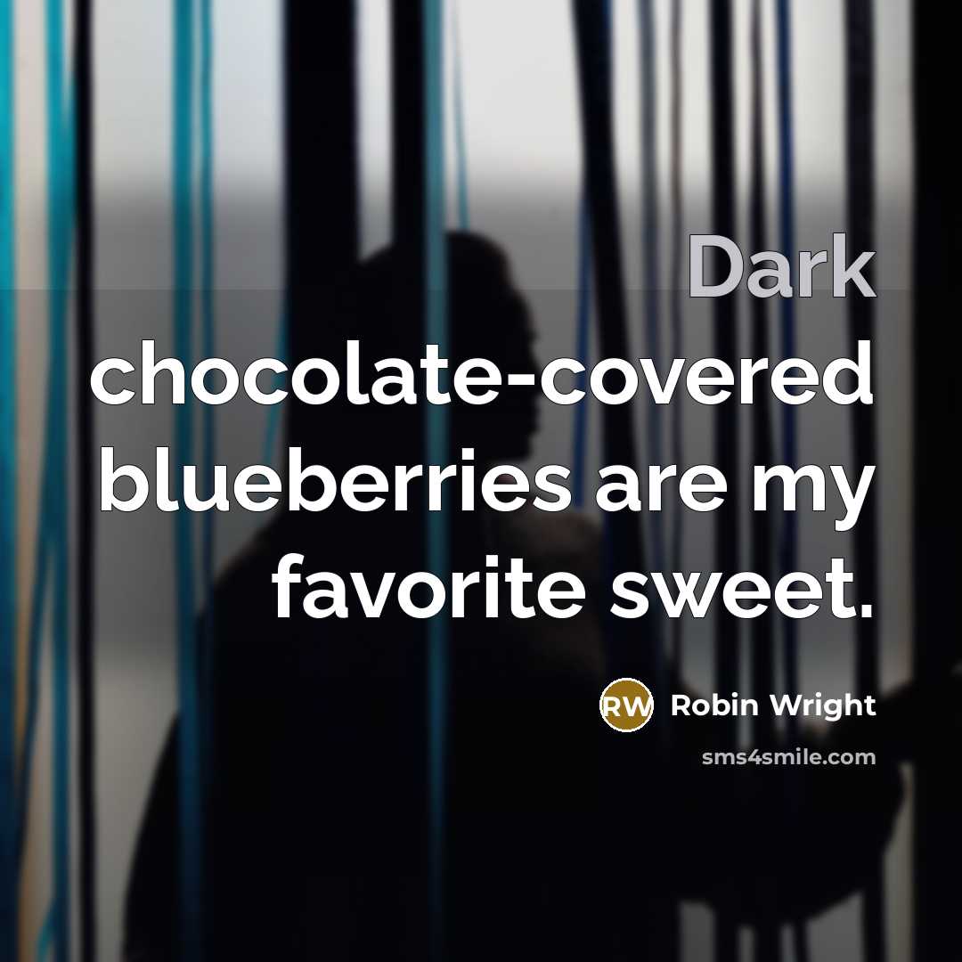 “Dark chocolate-covered blueberries are my favorite sweet.” quote by Robin Wright