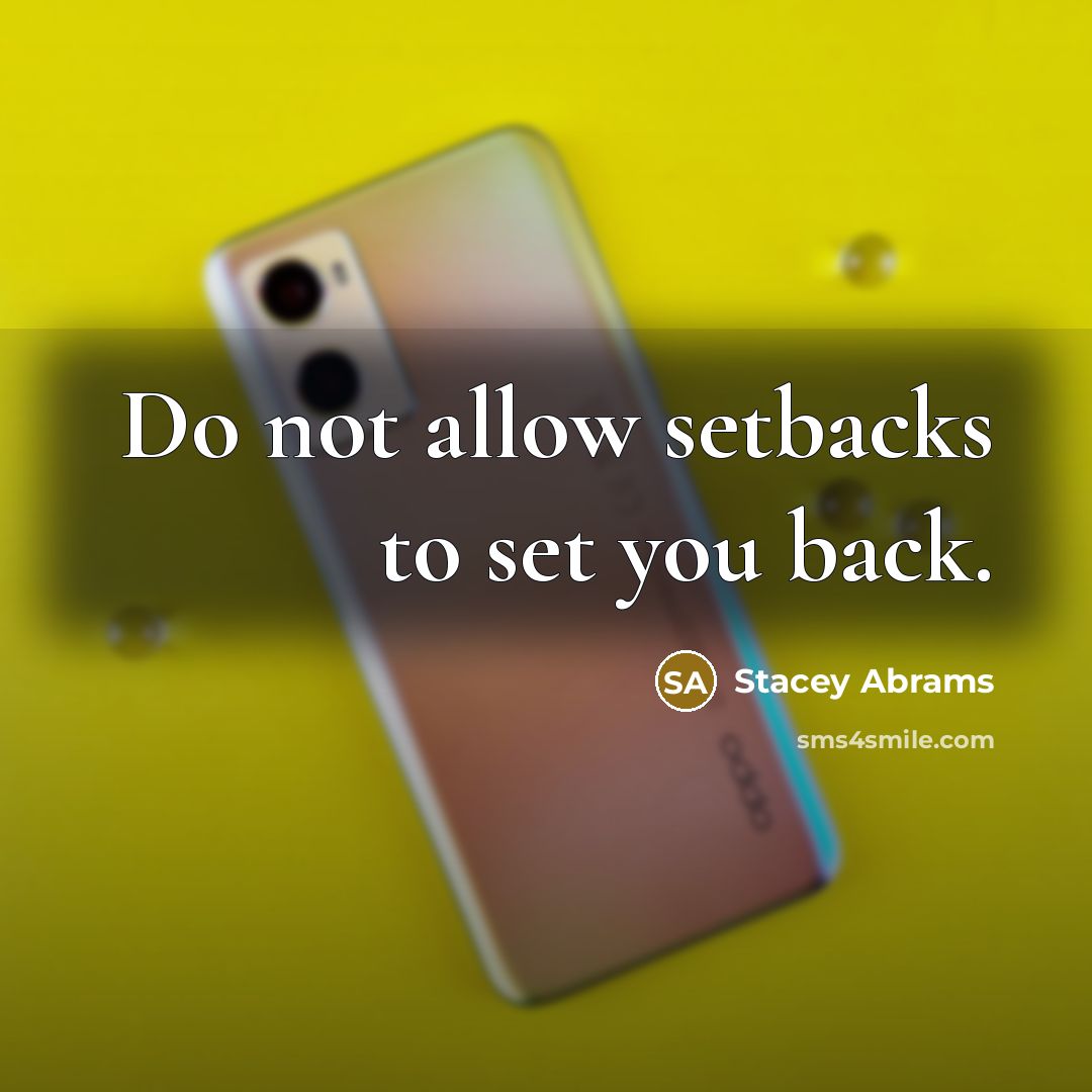 “Do not allow setbacks to set you back.” quote by Stacey Abrams