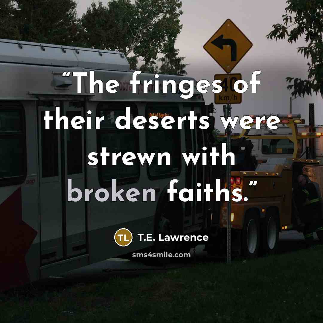 “The fringes of their deserts were strewn with broken faiths.” quote by T.E. Lawrence