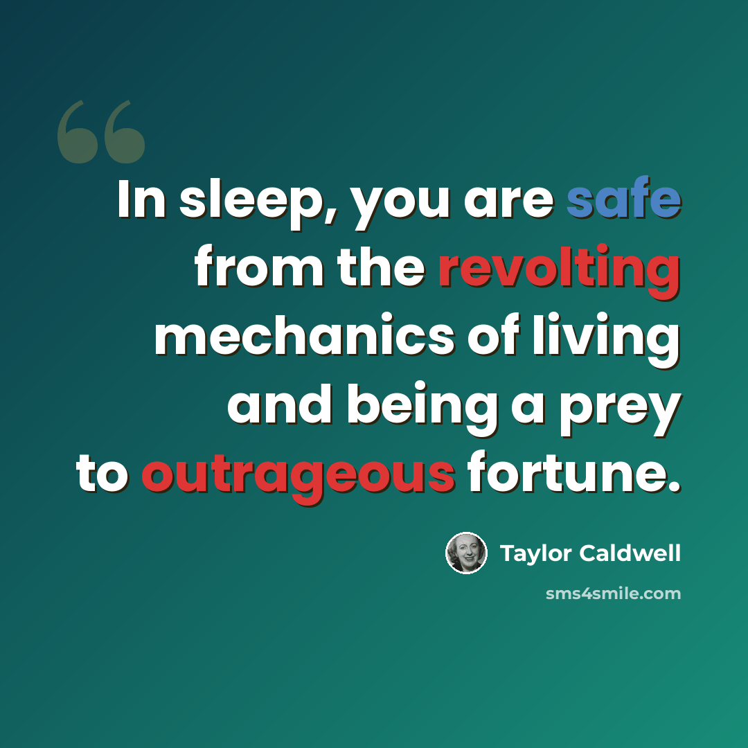 “In sleep, you are safe from the revolting mechanics of living and being a prey to outrageous fortune.” quote by Taylor Caldwell