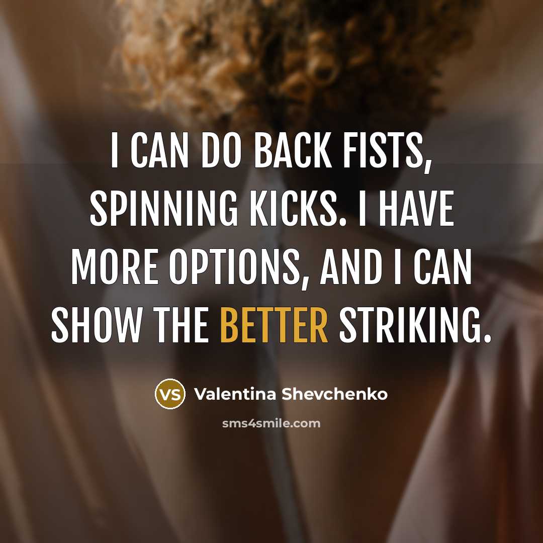 “I can do back fists, spinning kicks. I have more options, and I can show the better striking.” quote by Valentina Shevchenko