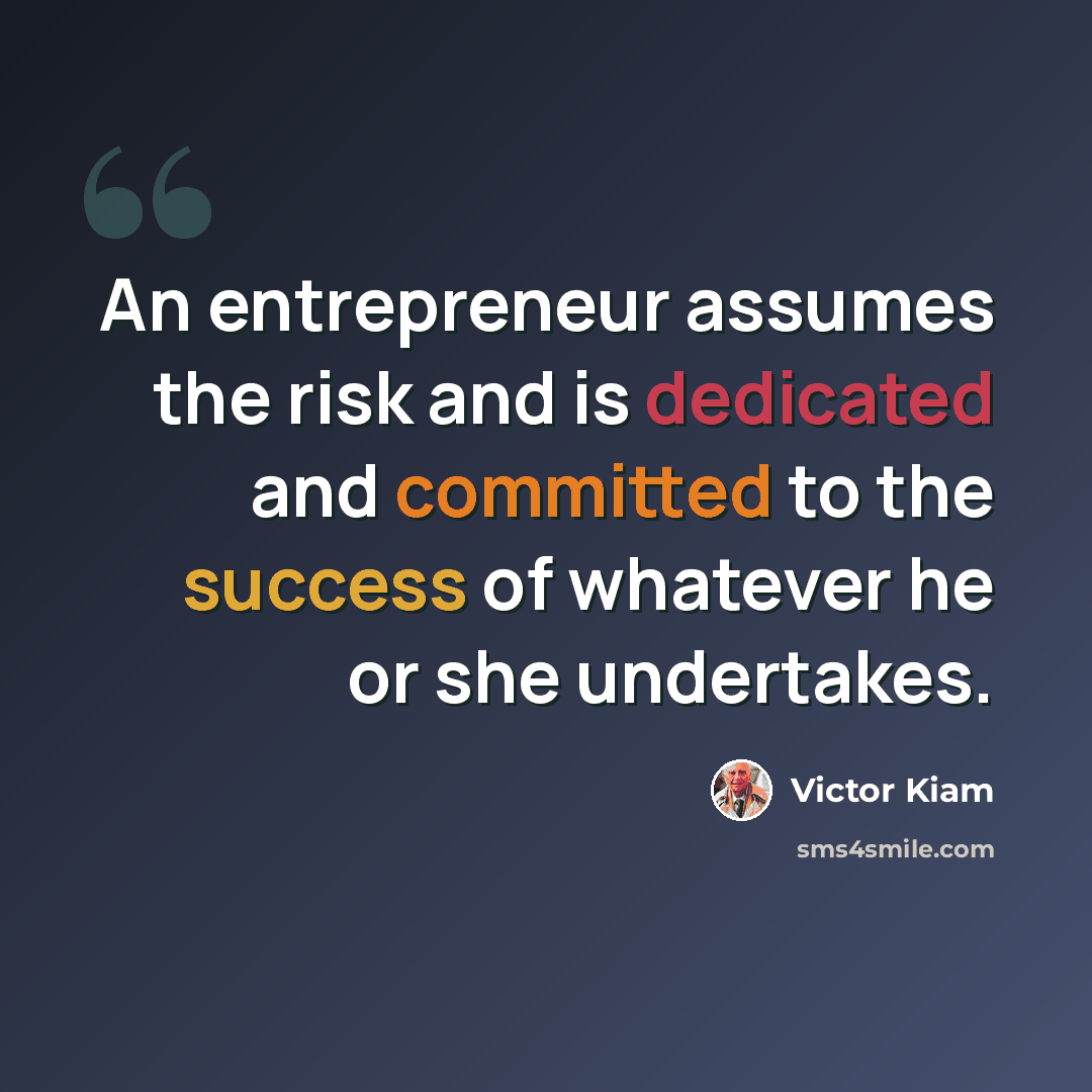 “An entrepreneur assumes the risk and is dedicated and committed to the success of whatever he or she undertakes.” quote by Victor Kiam