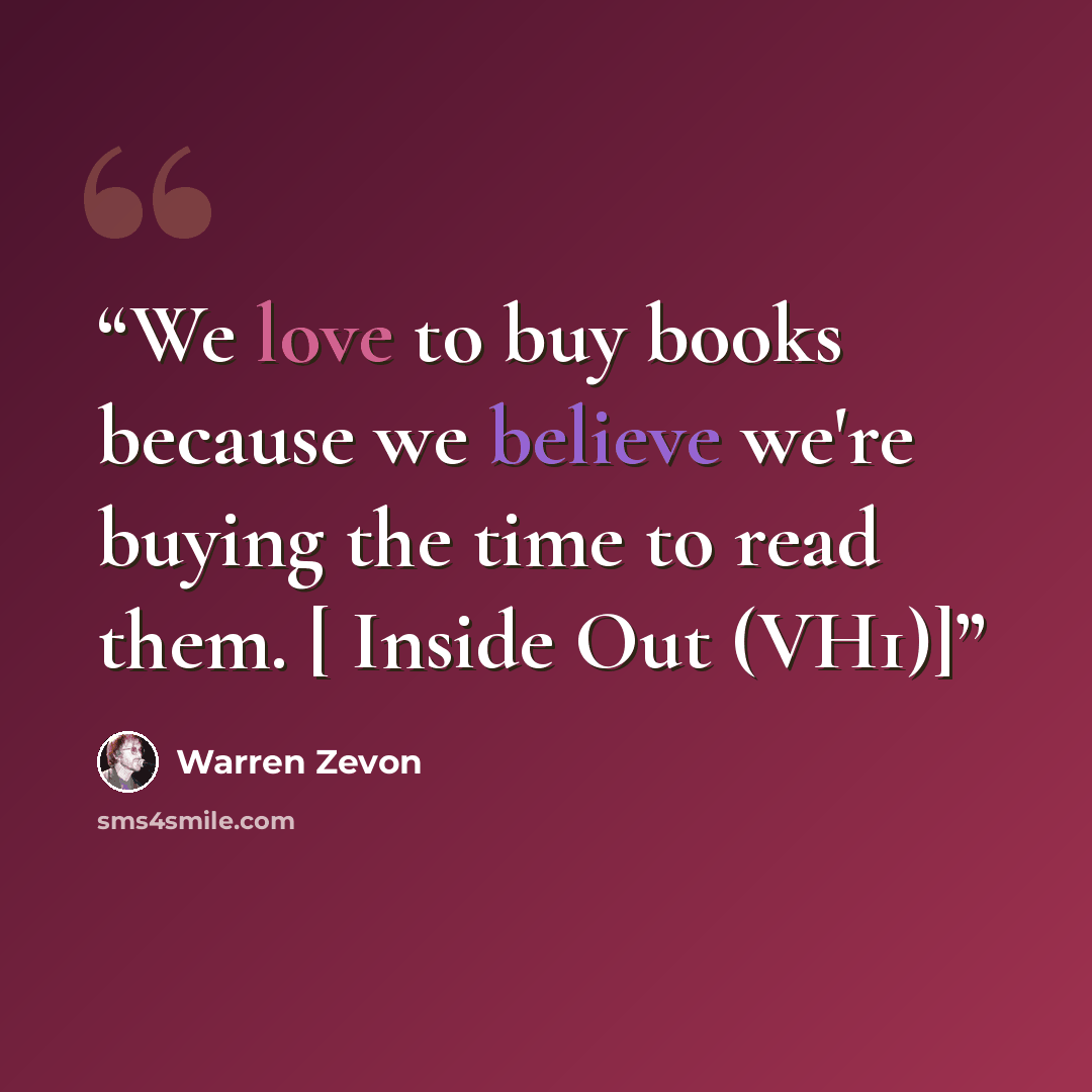 “We love to buy books because we believe we're buying the time to read them. [ Inside Out (VH1)]” quote by Warren Zevon