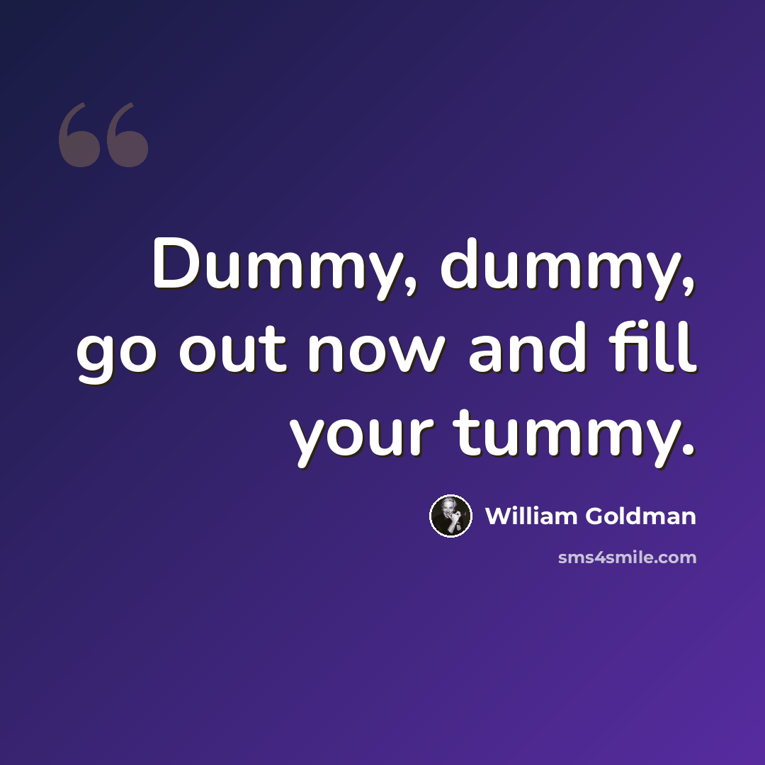 “Dummy, dummy, go out now and fill your tummy.” quote by William Goldman