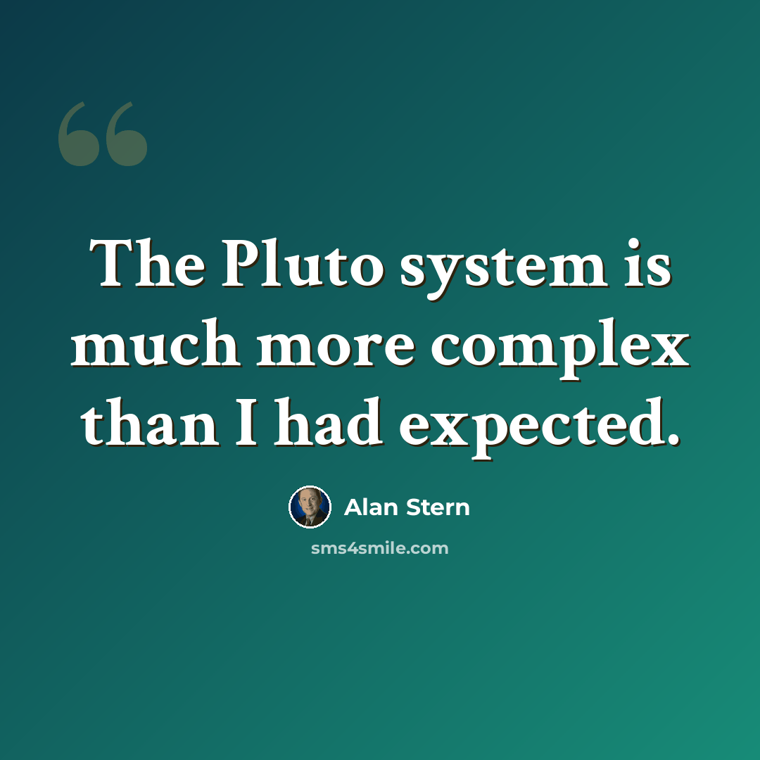 “The Pluto system is much more complex than I had expected.” quote by Alan Stern