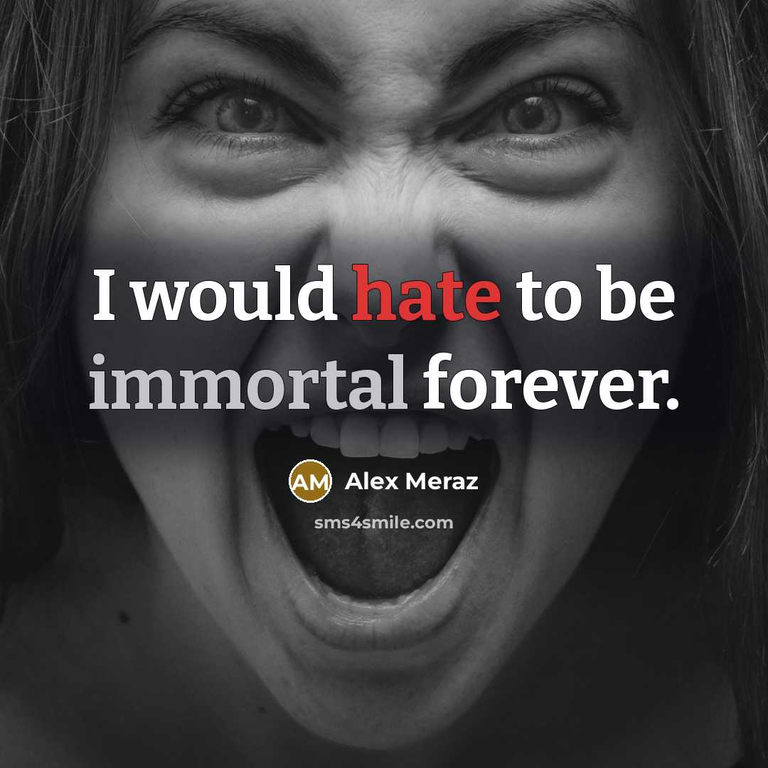 “I would hate to be immortal forever.” quote by Alex Meraz