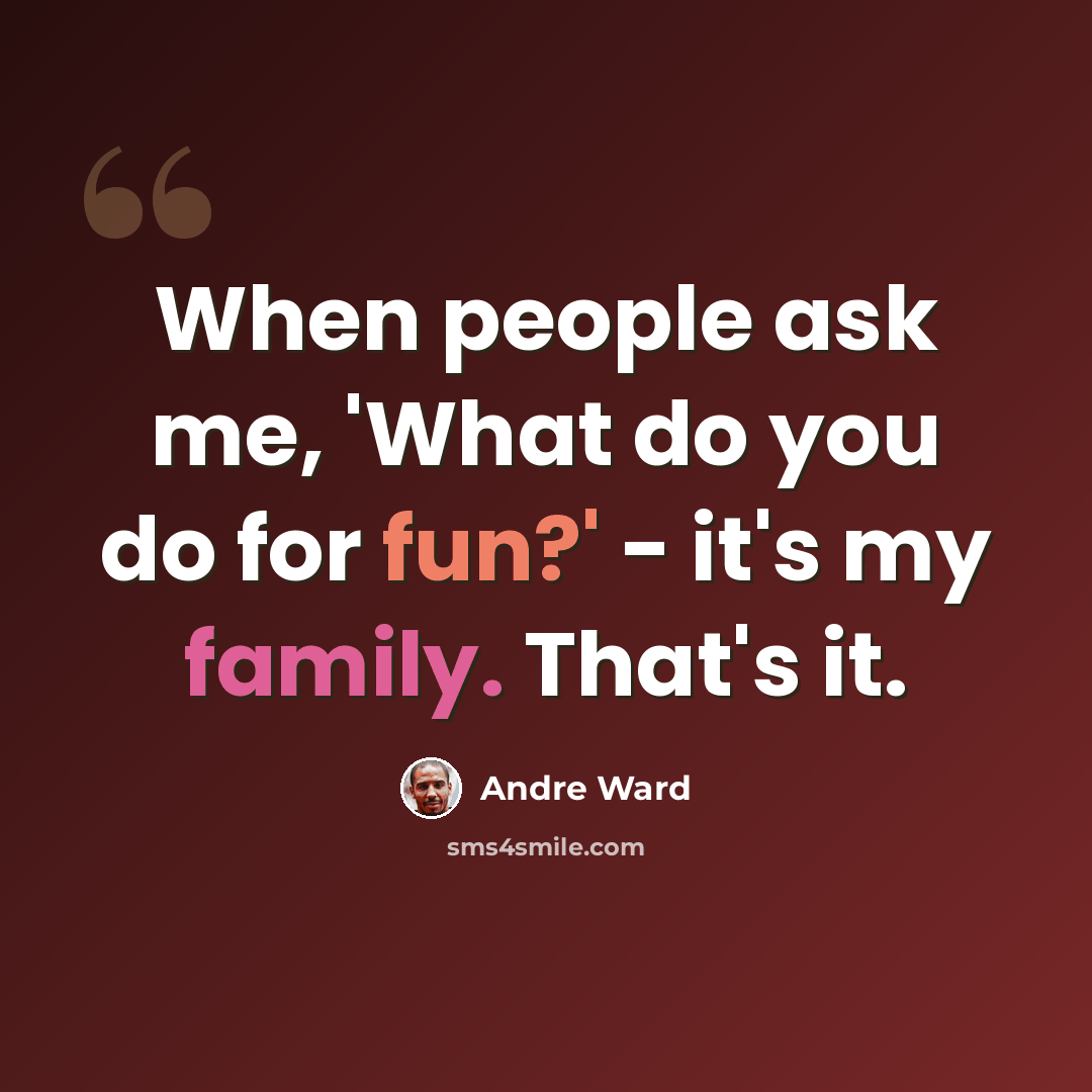 “When people ask me, 'What do you do for fun?' - it's my family. That's it.” quote by Andre Ward