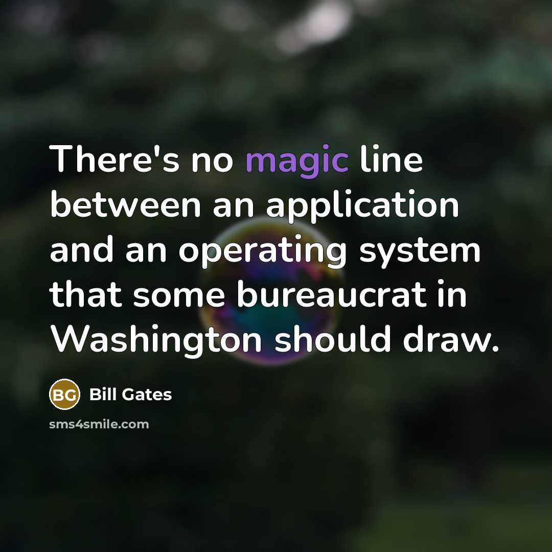 “There's no magic line between an application and an operating system that some bureaucrat in Washington should draw.” quote by Bill Gates