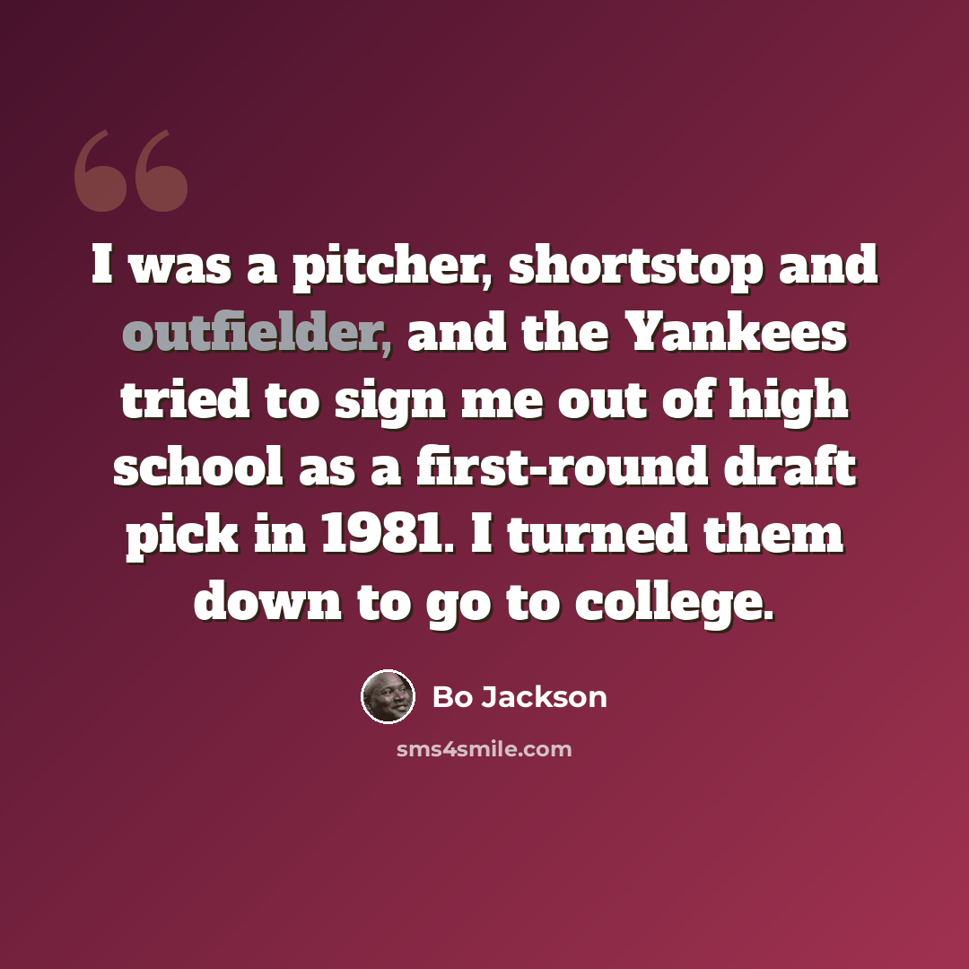 “I was a pitcher, shortstop and outfielder, and the Yankees tried to sign me out of high school as a first-round draft pick in 1981. I turned them down to go to college.” quote by Bo Jackson