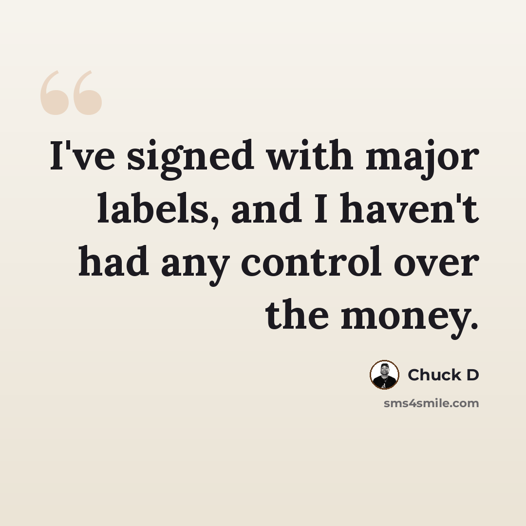 “I've signed with major labels, and I haven't had any control over the money.” quote by Chuck D