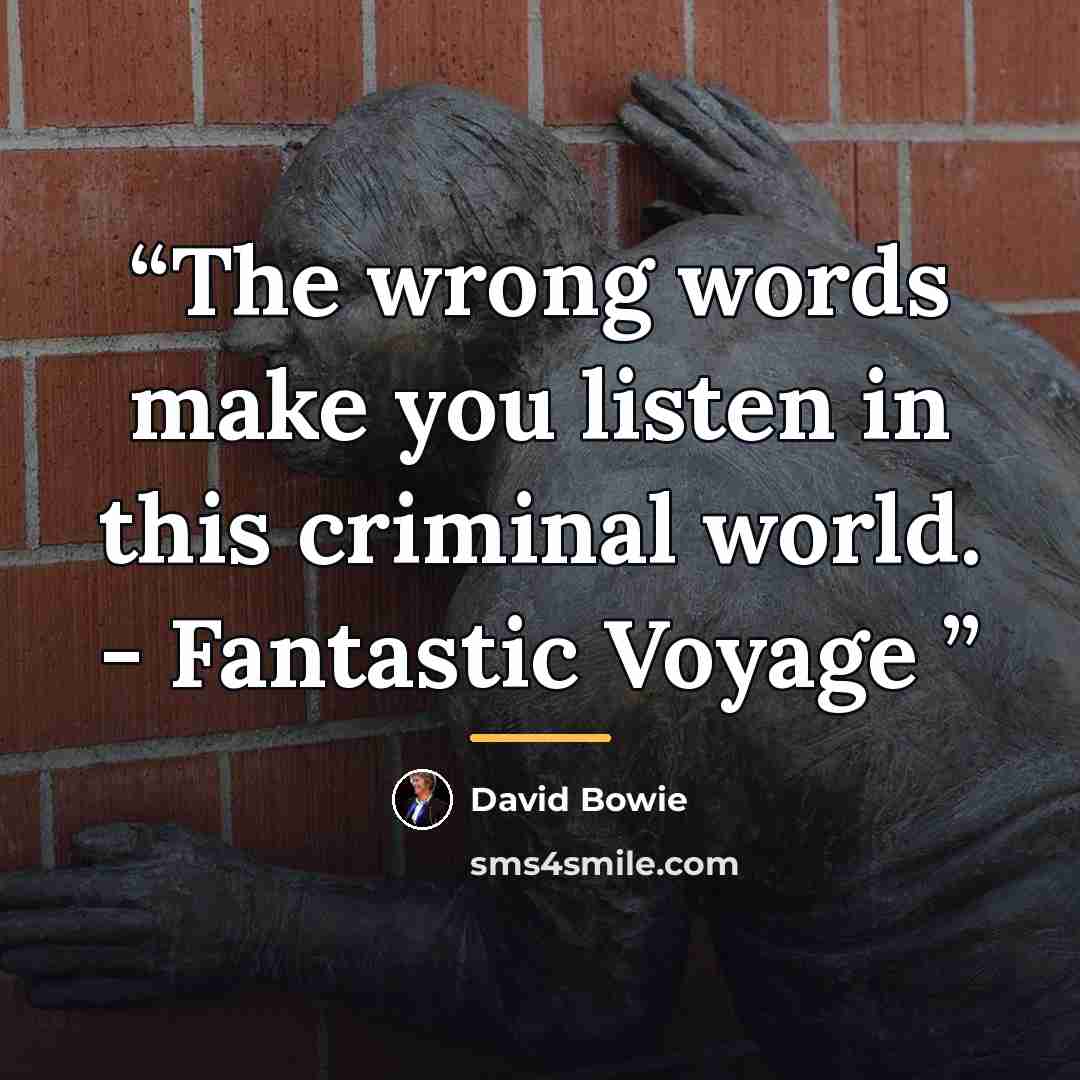 “The wrong words make you listen in this criminal world. - Fantastic Voyage” quote by David Bowie