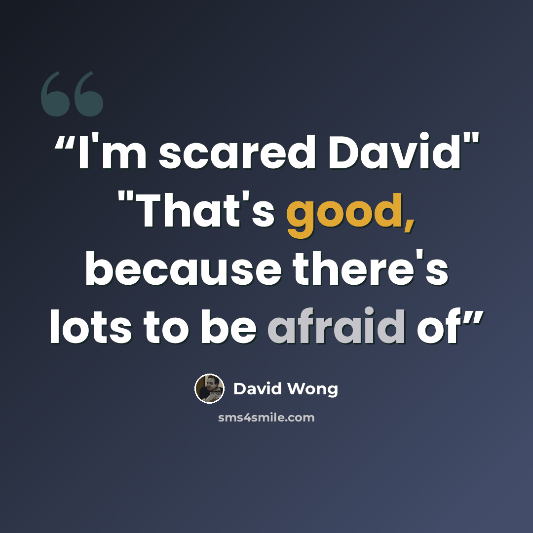 “I'm scared David" "That's good, because there's lots to be afraid of” quote by David Wong