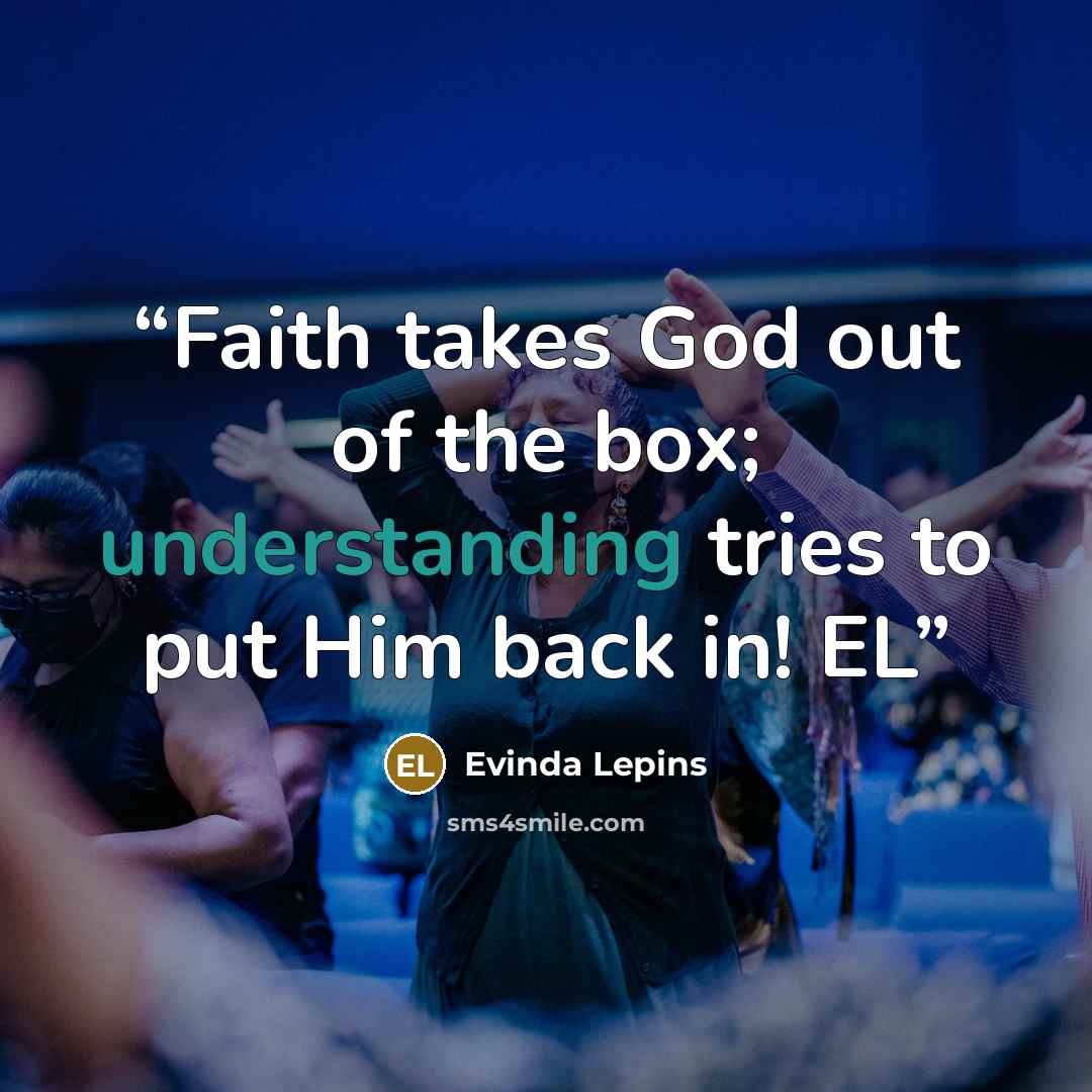 “Faith takes God out of the box; understanding tries to put Him back in! EL” quote by Evinda Lepins