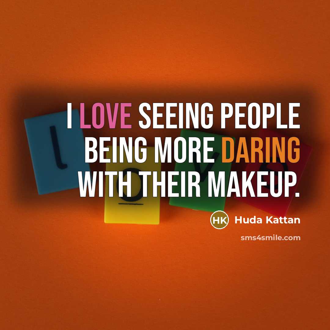 “I love seeing people being more daring with their makeup.” quote by Huda Kattan