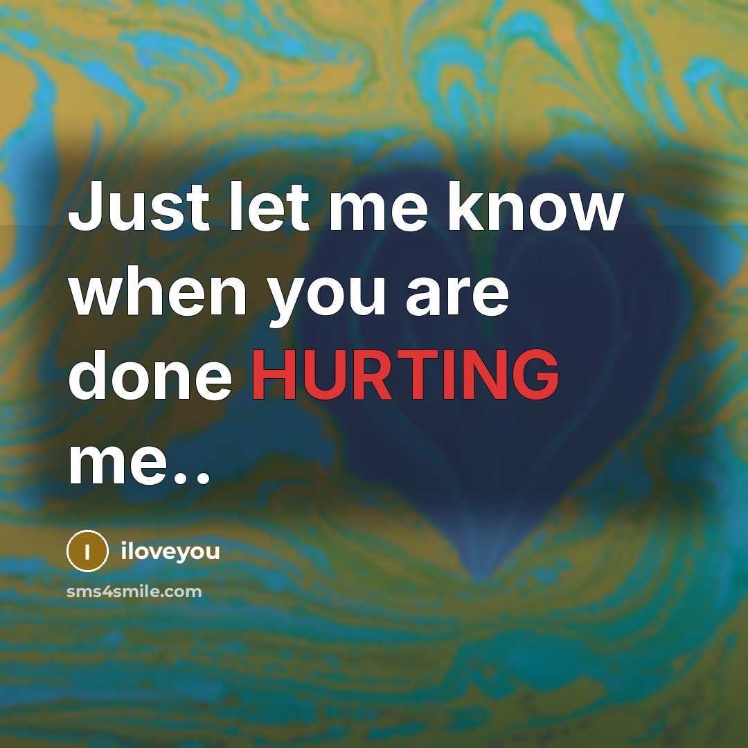 “Just let me know when you are done HURTING me..” quote by iloveyou