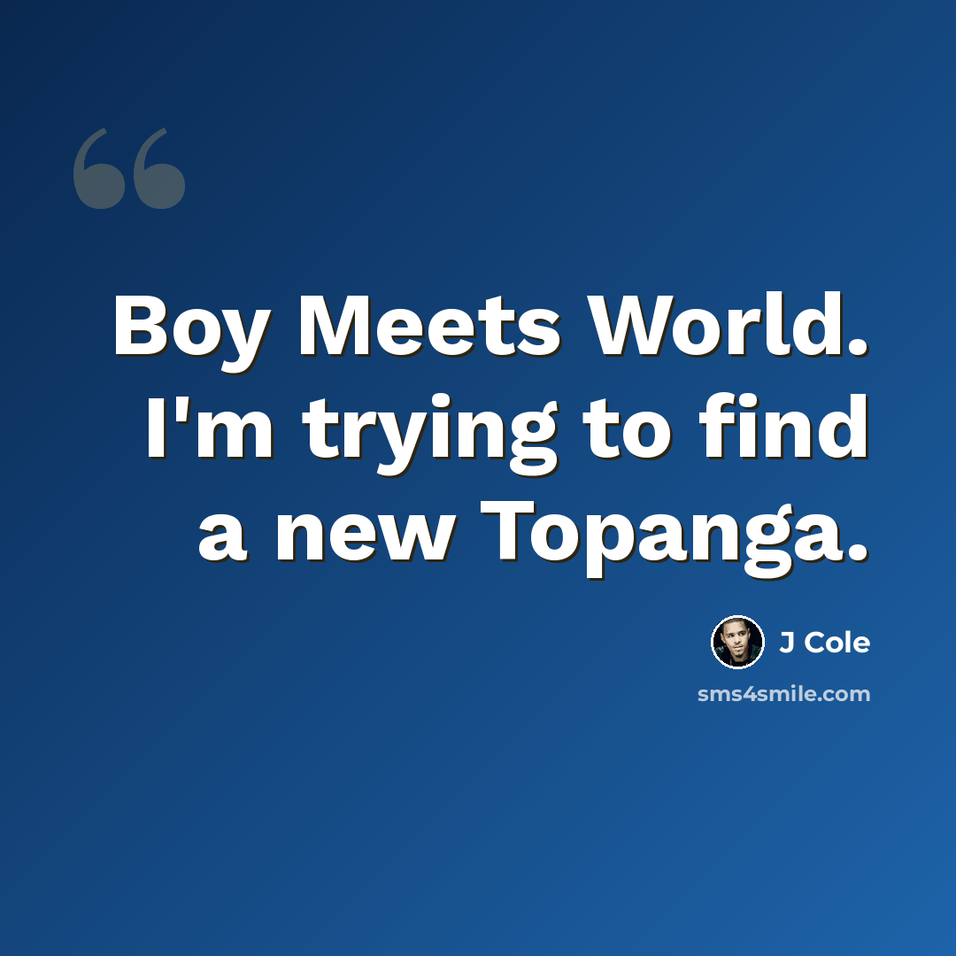 “Boy Meets World. I'm trying to find a new Topanga.” quote by J Cole