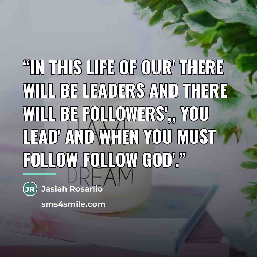 “In this life of our' there will be leaders and there will be followers',, You Lead' and when you must follow follow GOD'.” quote by Jasiah Rosariio