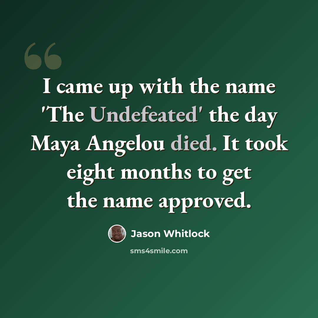 “I came up with the name 'The Undefeated' the day Maya Angelou died. It took eight months to get the name approved.” quote by Jason Whitlock