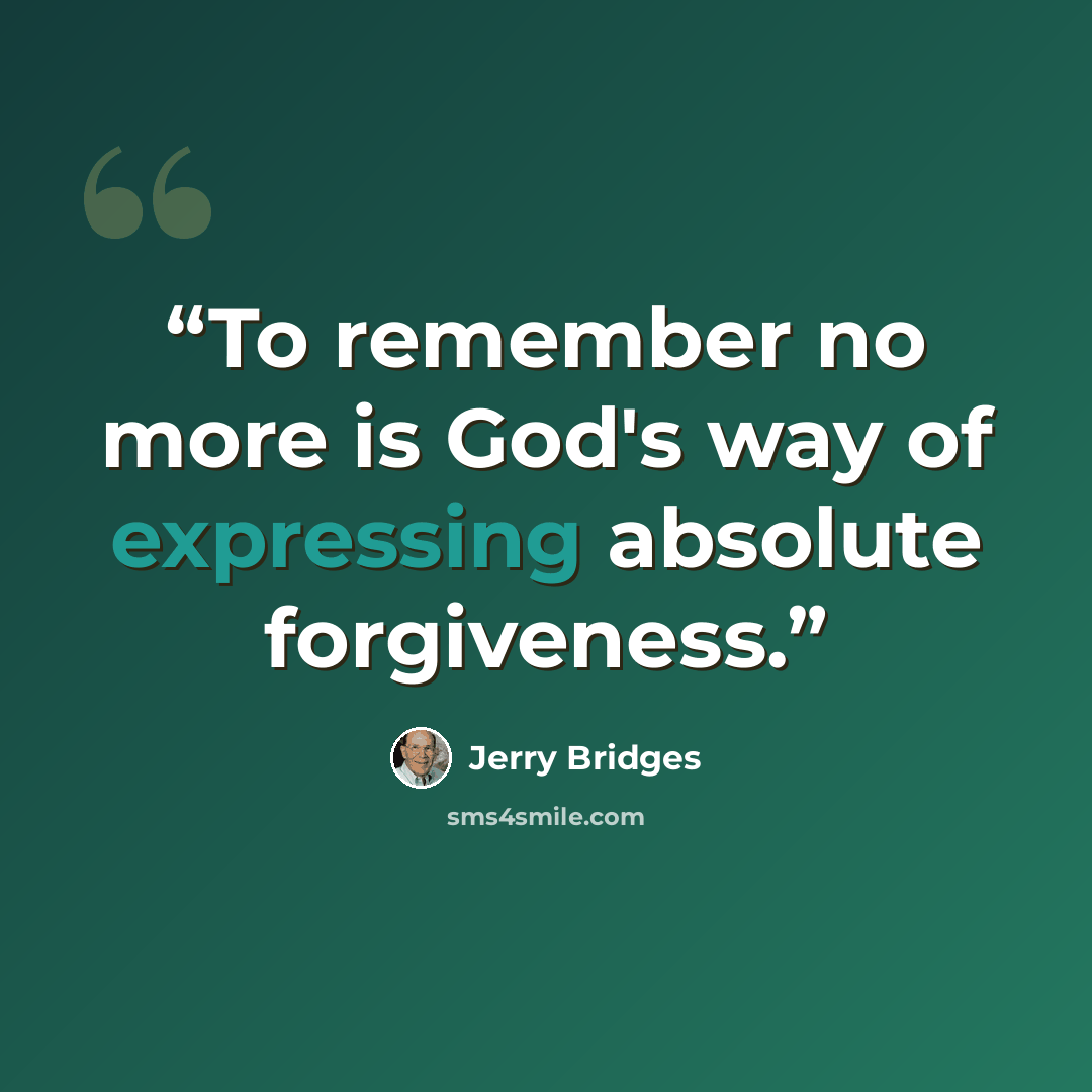 “To remember no more is God's way of expressing absolute forgiveness.” quote by Jerry Bridges