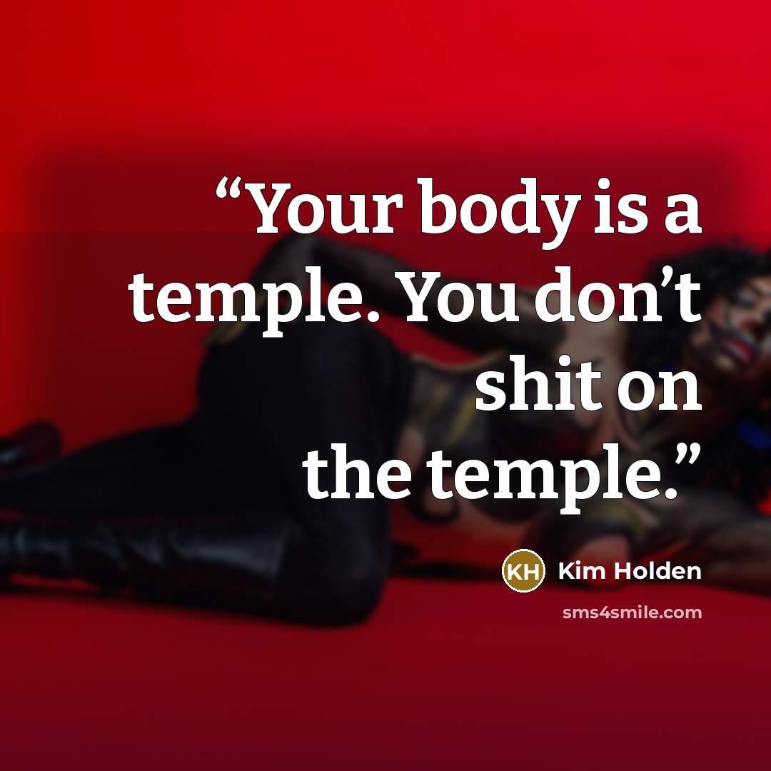 “Your body is a temple. You don’t shit on the temple.” quote by Kim Holden