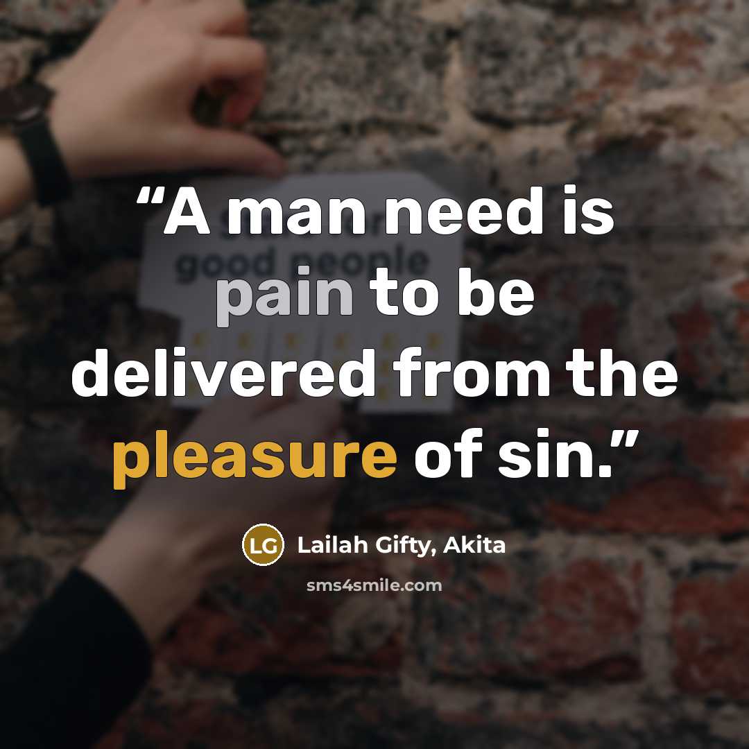 “A man need is pain to be delivered from the pleasure of sin.” quote by Lailah Gifty, Akita