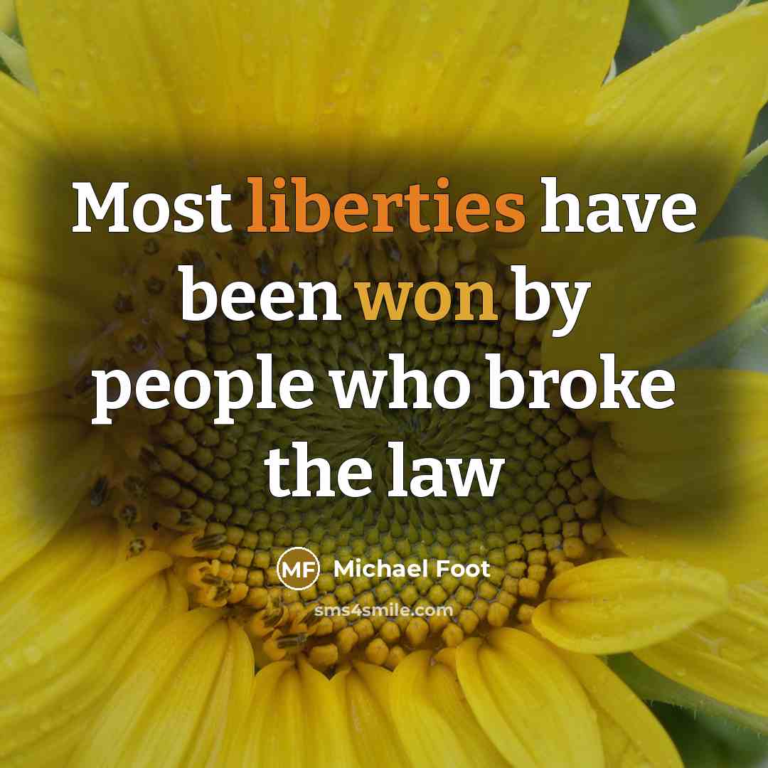 “Most liberties have been won by people who broke the law” quote by Michael Foot
