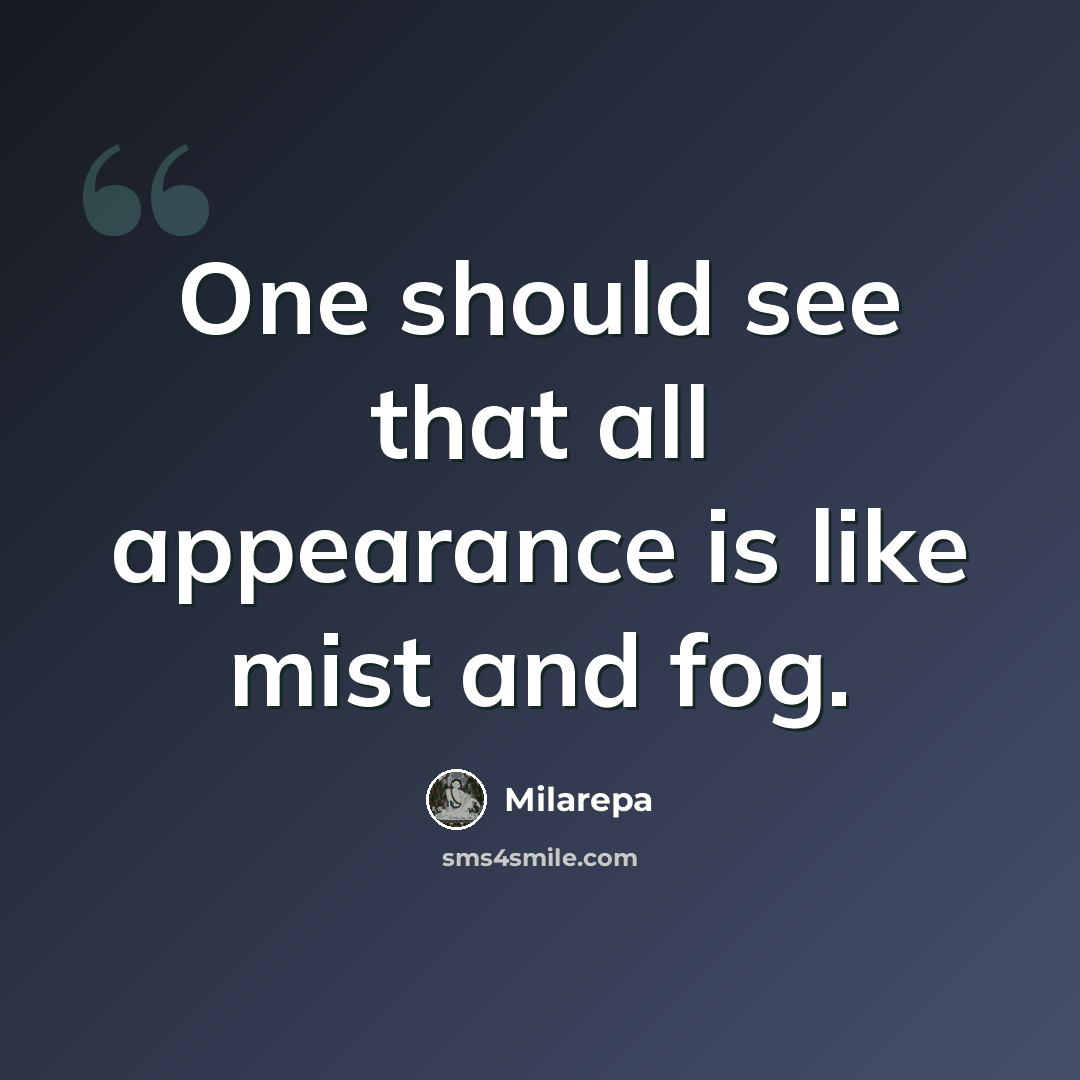 “One should see that all appearance is like mist and fog.” quote by Milarepa