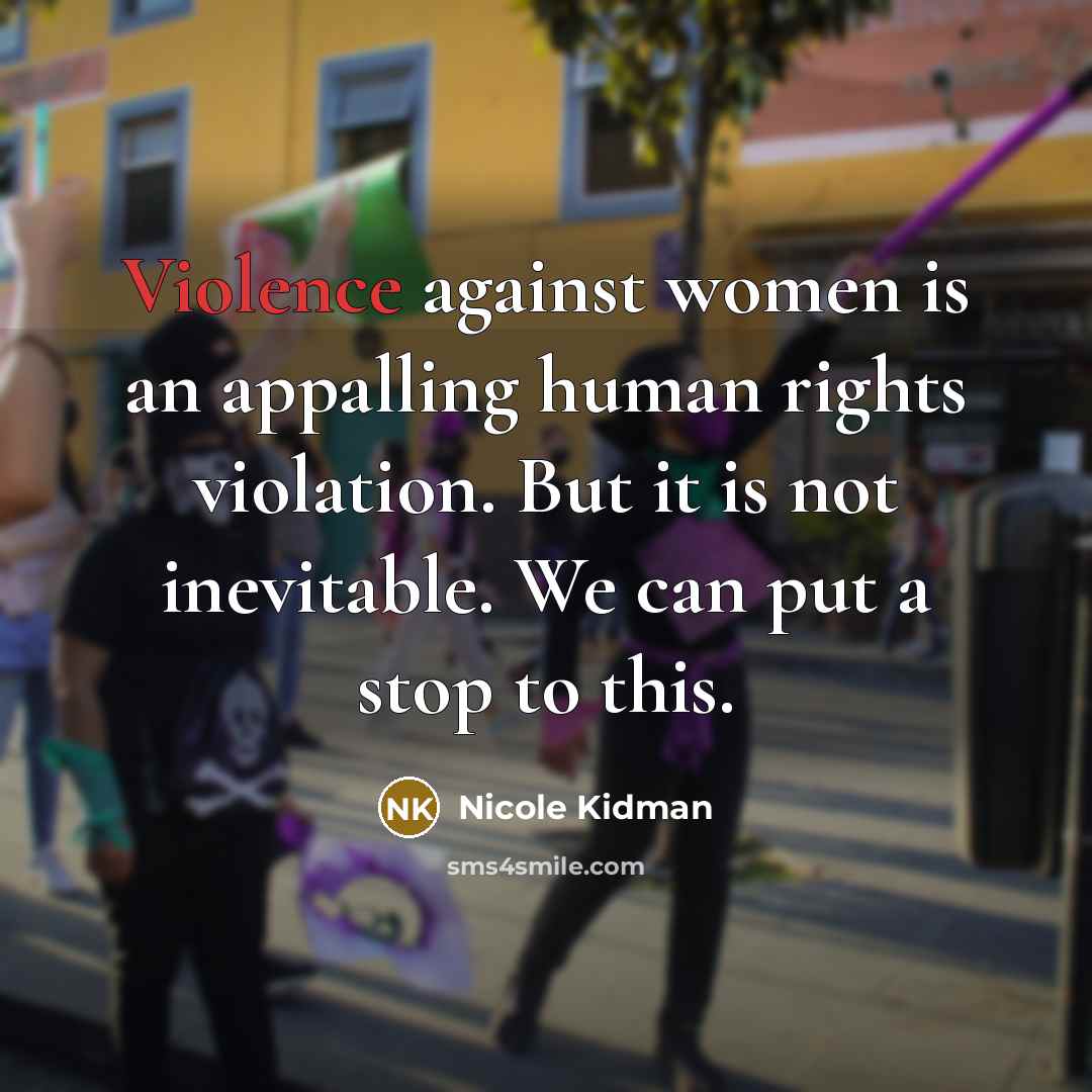“Violence against women is an appalling human rights violation. But it is not inevitable. We can put a stop to this.” quote by Nicole Kidman