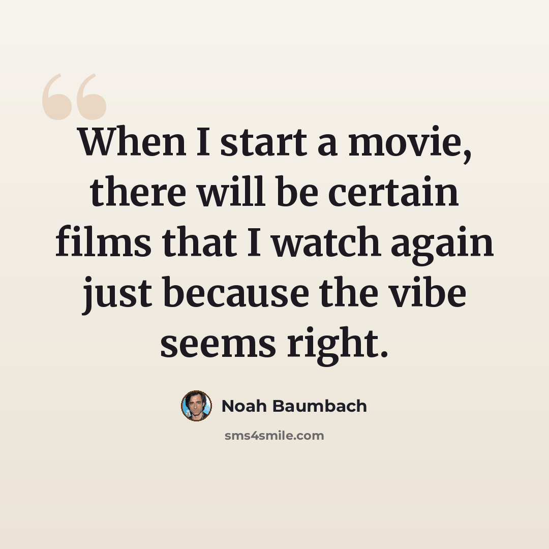 “When I start a movie, there will be certain films that I watch again just because the vibe seems right.” quote by Noah Baumbach