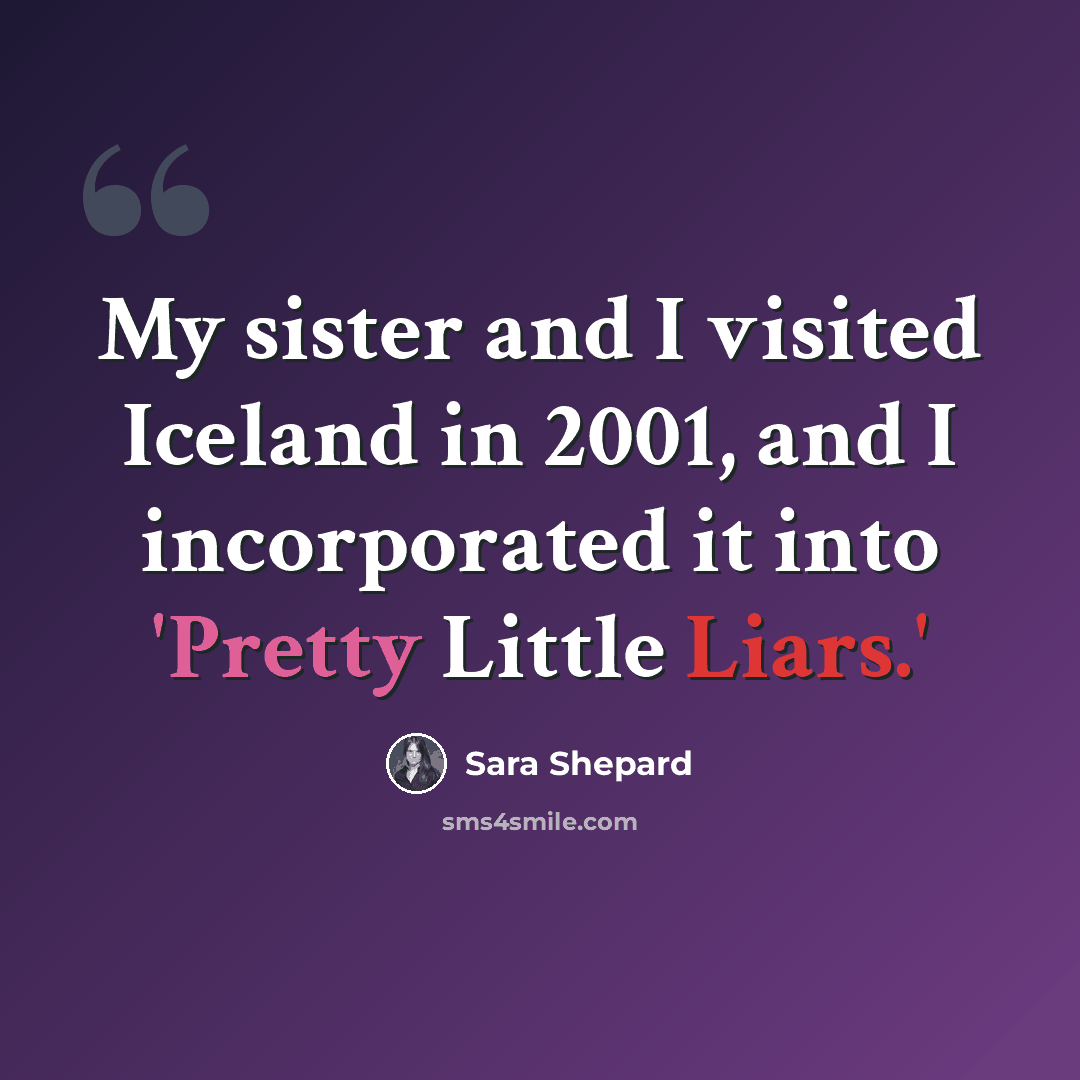 “My sister and I visited Iceland in 2001, and I incorporated it into 'Pretty Little Liars.'” quote by Sara Shepard