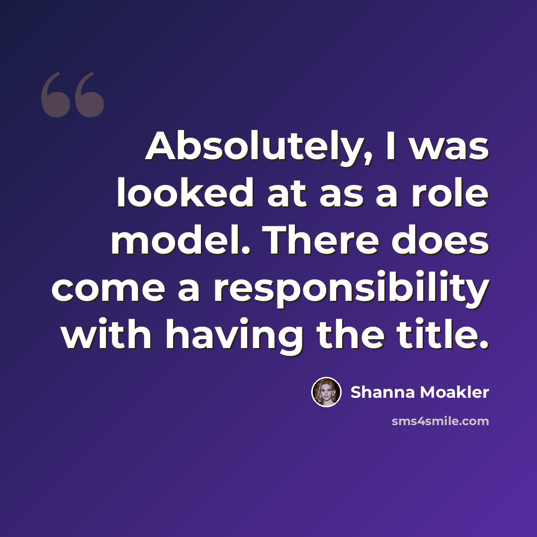 “Absolutely, I was looked at as a role model. There does come a responsibility with having the title.” quote by Shanna Moakler