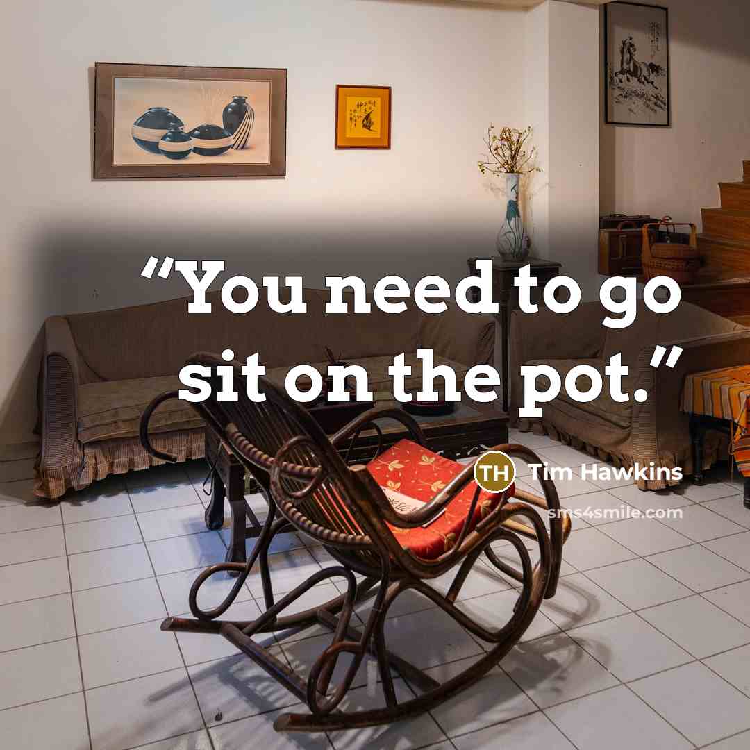 “You need to go sit on the pot.” quote by Tim Hawkins