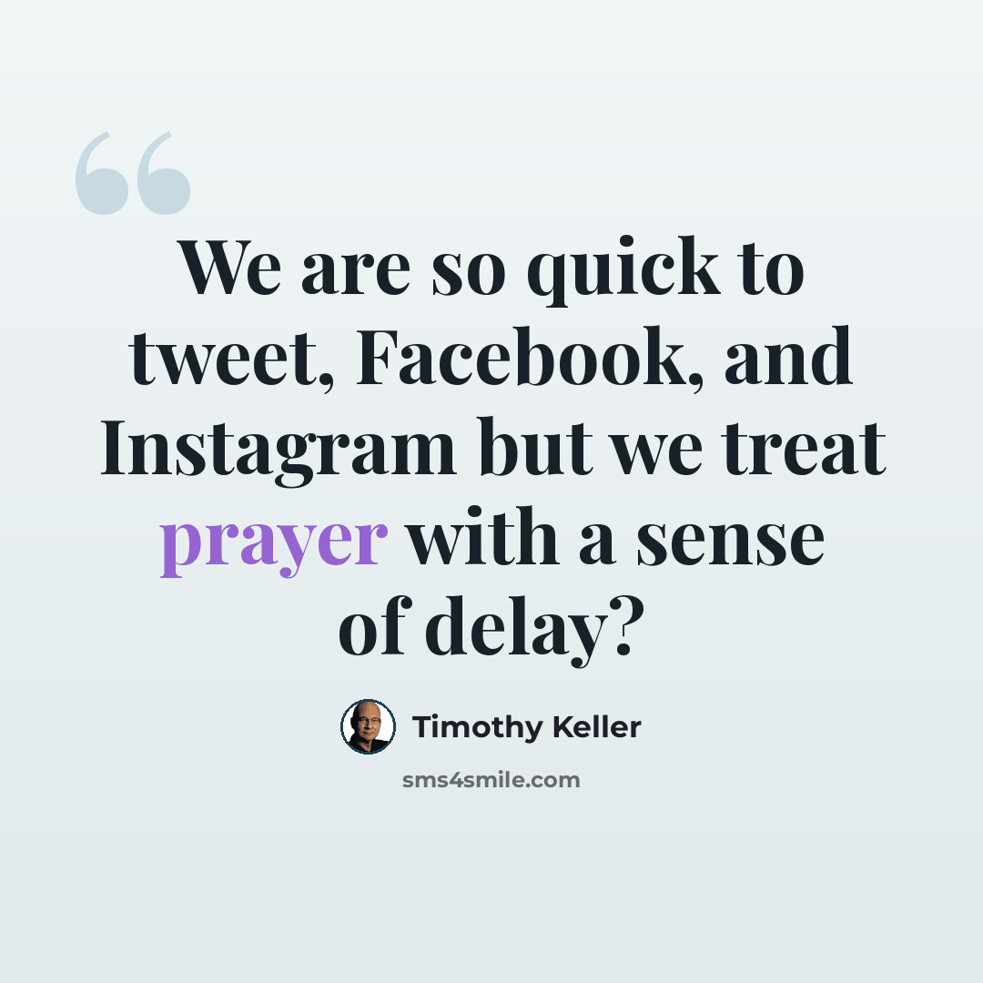 “We are so quick to tweet, Facebook, and Instagram but we treat prayer with a sense of delay?” quote by Timothy Keller