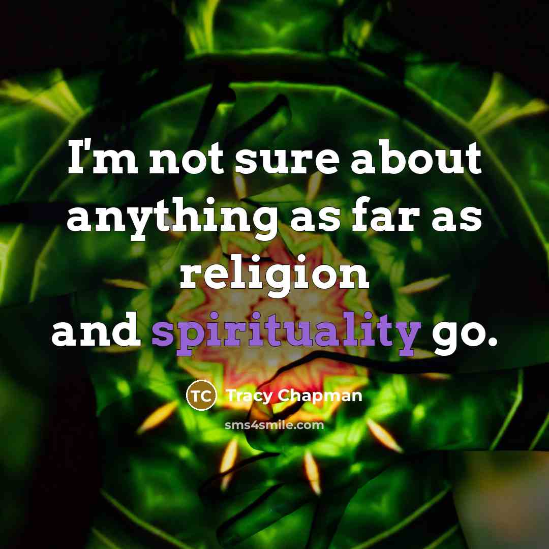 “I'm not sure about anything as far as religion and spirituality go.” quote by Tracy Chapman