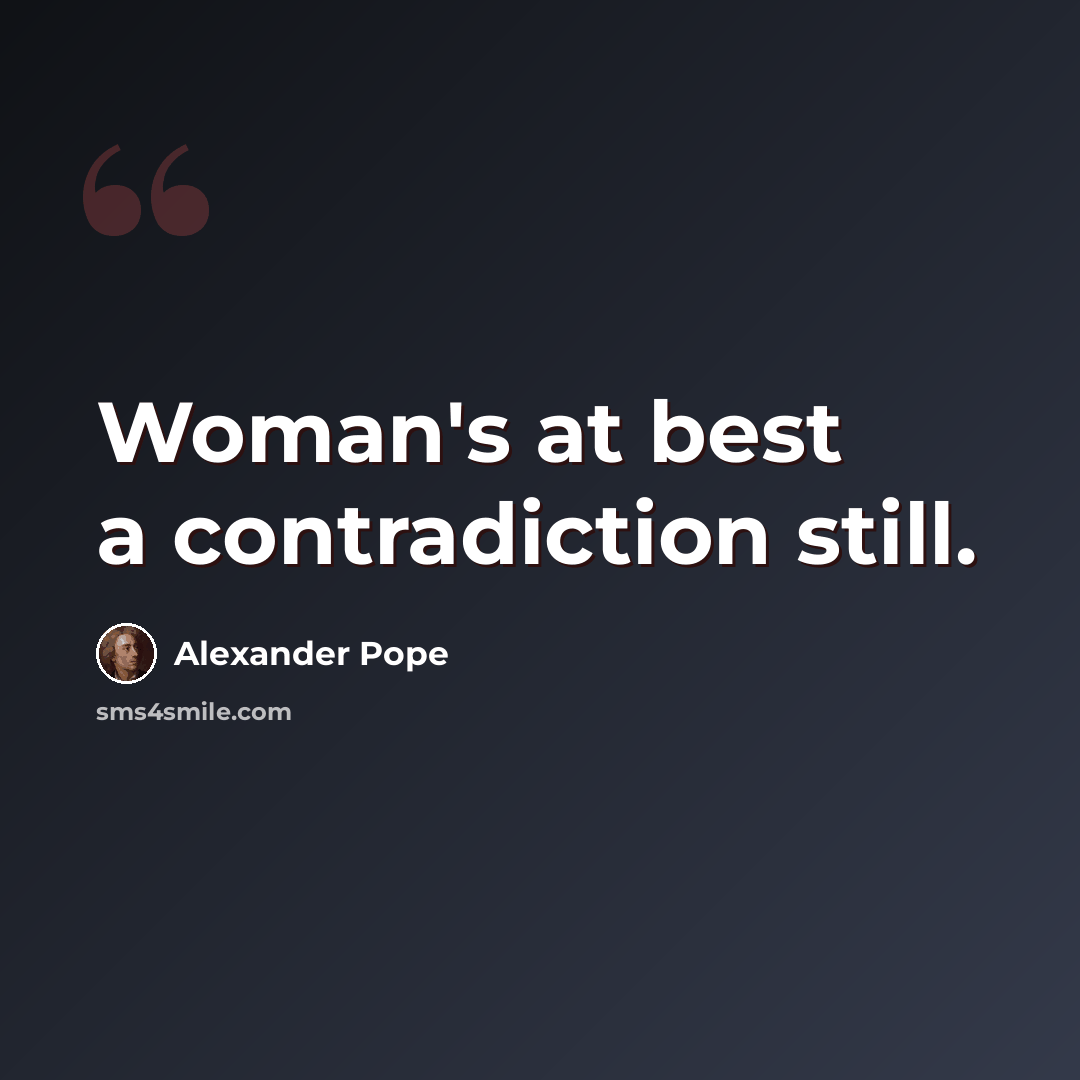 “Woman's at best a contradiction still.” quote by Alexander Pope