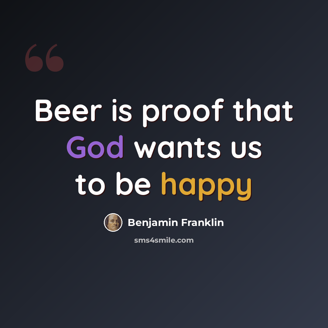 “Beer is proof that God wants us to be happy” quote by Benjamin Franklin