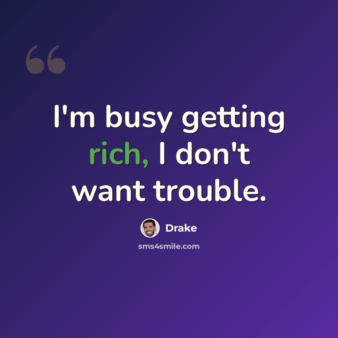 “I'm busy getting rich, I don't want trouble.” quote by Drake