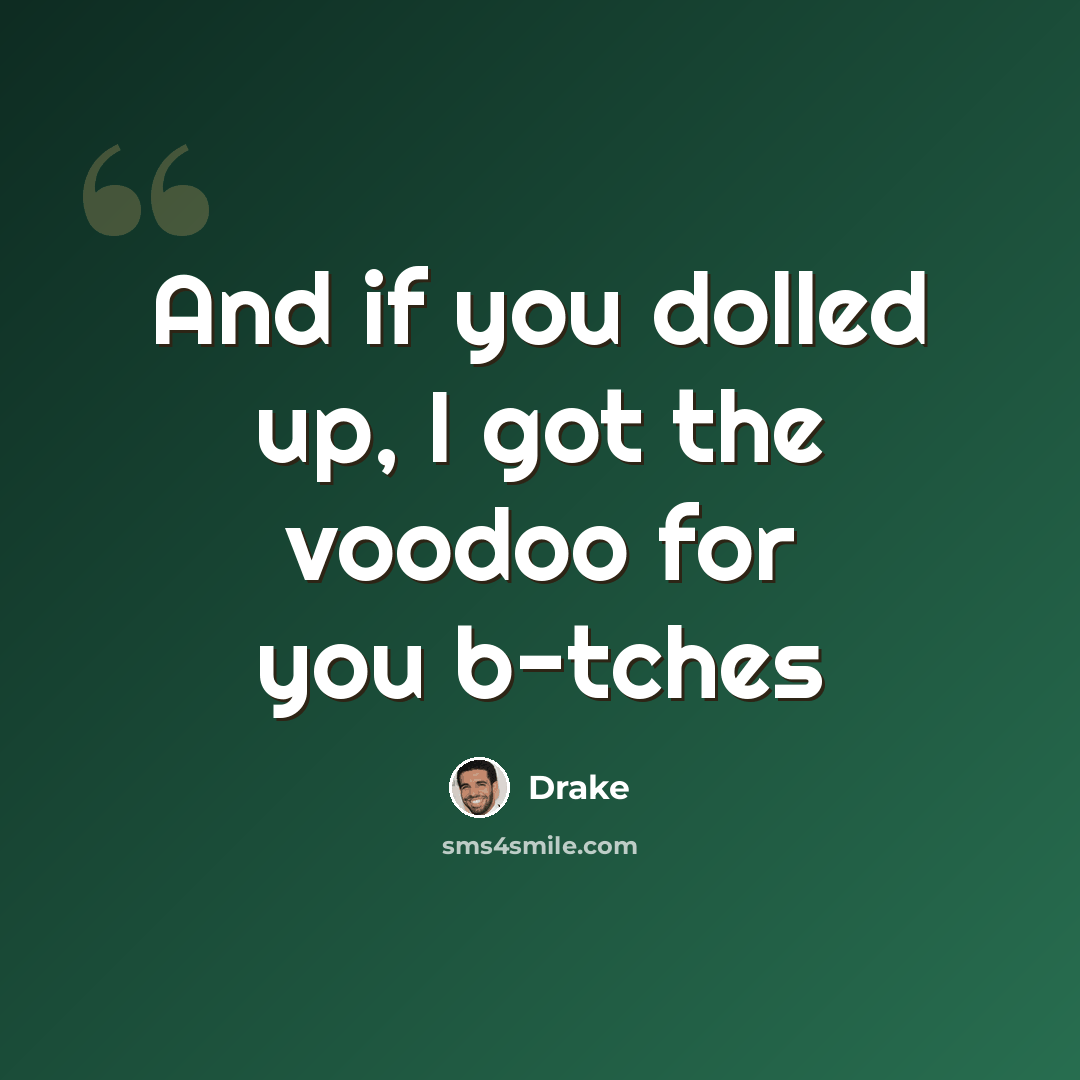 “And if you dolled up, I got the voodoo for you b-tches” quote by Drake