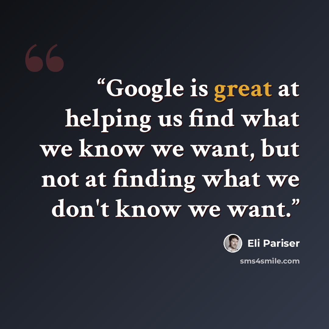“Google is great at helping us find what we know we want, but not at finding what we don't know we want.” quote by Eli Pariser