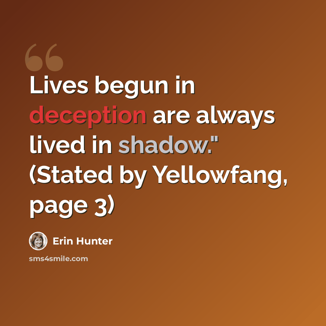 “Lives begun in deception are always lived in shadow." (Stated by Yellowfang, page 3)” quote by Erin Hunter