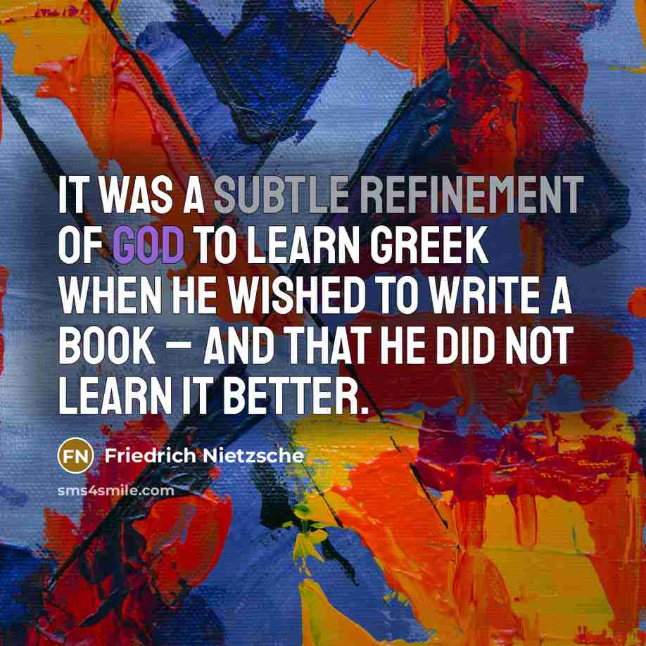 “It was a subtle refinement of God to learn Greek when he wished to write a book – and that he did not learn it better.” quote by Friedrich Nietzsche
