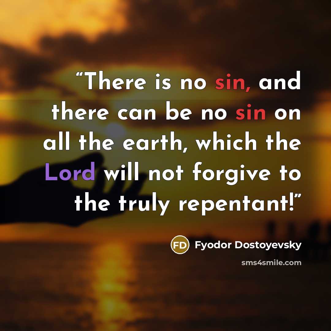 “There is no sin, and there can be no sin on all the earth, which the Lord will not forgive to the truly repentant!” quote by Fyodor Dostoyevsky