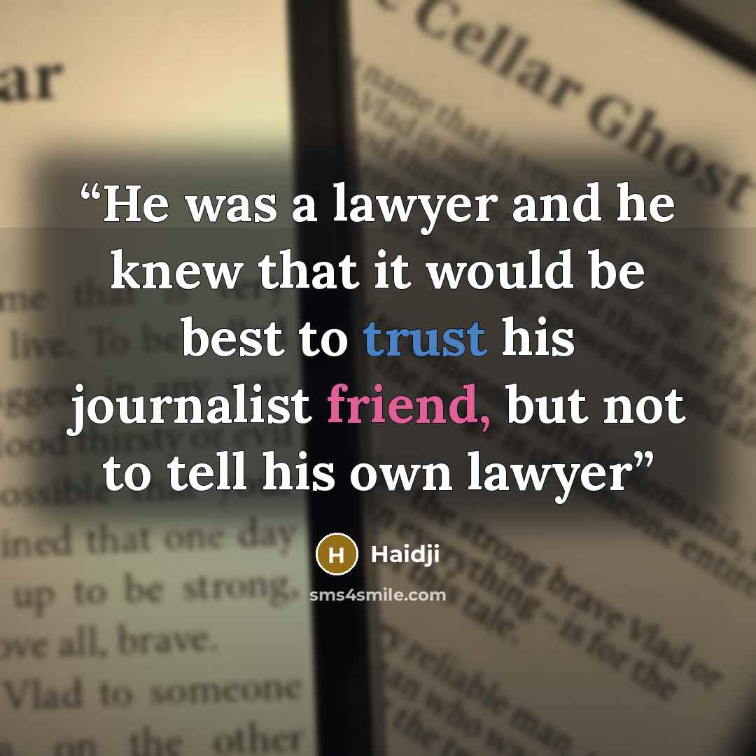 “He was a lawyer and he knew that it would be best to trust his journalist friend, but not to tell his own lawyer” quote by Haidji