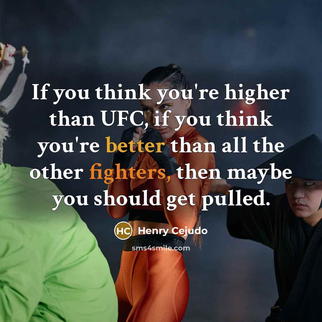 “If you think you're higher than UFC, if you think you're better than all the other fighters, then maybe you should get pulled.” quote by Henry Cejudo