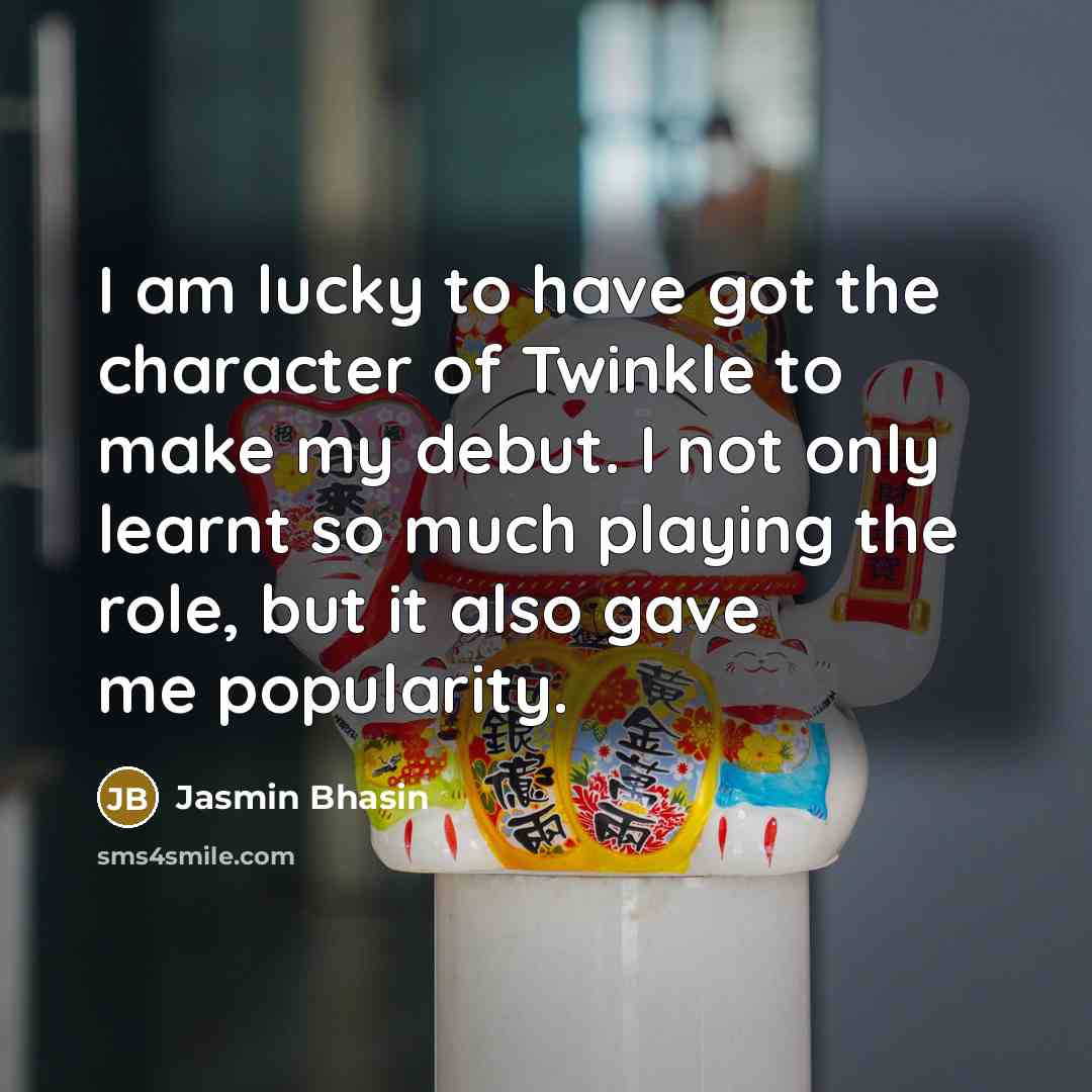 “I am lucky to have got the character of Twinkle to make my debut. I not only learnt so much playing the role, but it also gave me popularity.” quote by Jasmin Bhasin