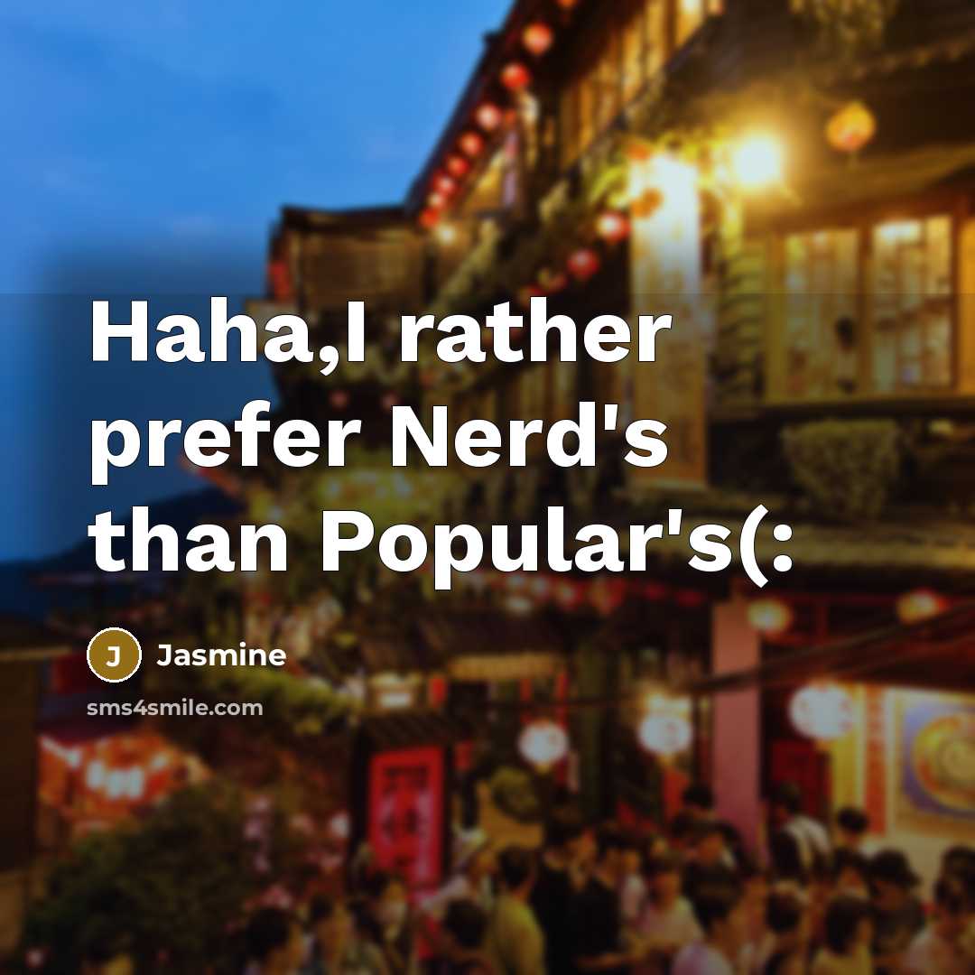 “Haha,I rather prefer Nerd's than Popular's(:” quote by Jasmine