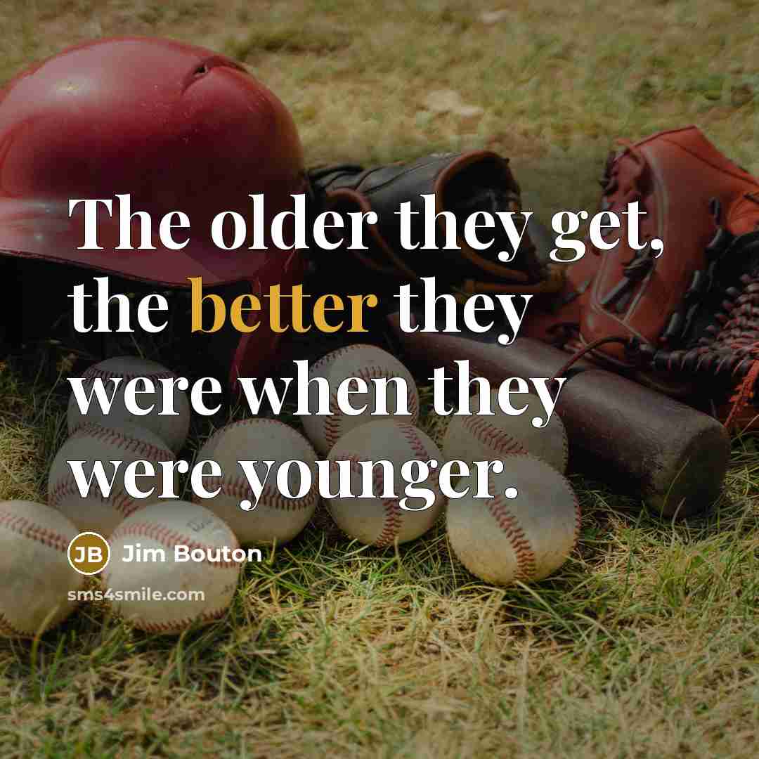 “The older they get, the better they were when they were younger.” quote by Jim Bouton