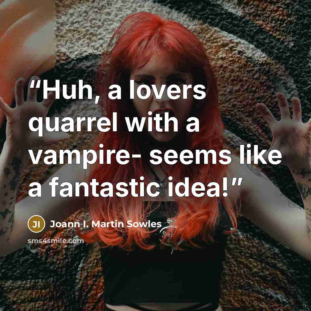 “Huh, a lovers quarrel with a vampire- seems like a fantastic idea!” quote by Joann I. Martin Sowles