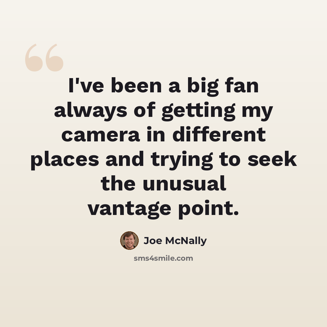 “I've been a big fan always of getting my camera in different places and trying to seek the unusual vantage point.” quote by Joe McNally