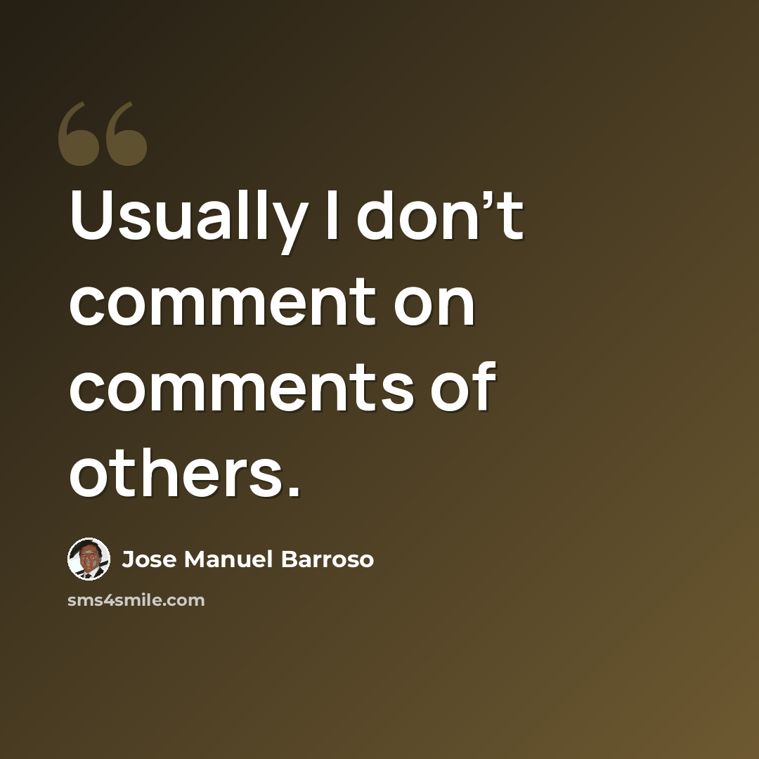 “Usually I don't comment on comments of others.” quote by Jose Manuel Barroso